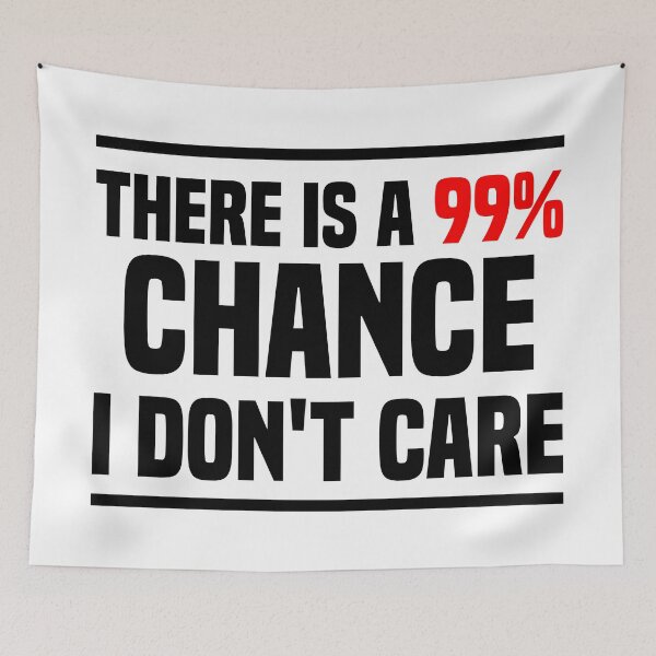 Item preview, There is a 99% chance i don't care - Sarcastic i don't care quote designed and sold by Blonc-ou.
