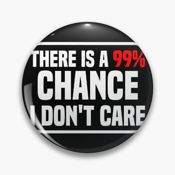 Item preview, There is a 99% chance i don't care - Sarcastic i don't care quote designed and sold by Blonc-ou.