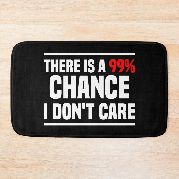 Item preview, There is a 99% chance i don't care - Sarcastic i don't care quote designed and sold by Blonc-ou.