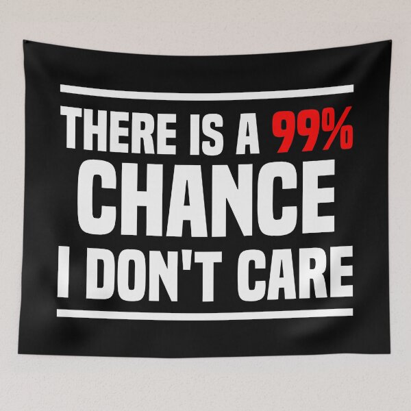 Item preview, There is a 99% chance i don't care - Sarcastic i don't care quote designed and sold by Blonc-ou.