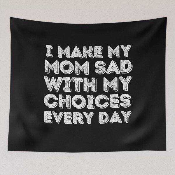 Item preview, i make my mom sad with my choices every day designed and sold by stor11.