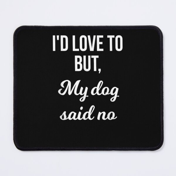 Item preview, Copy of I'D Love To But My Dog Said No Funny designed and sold by loutfileo.