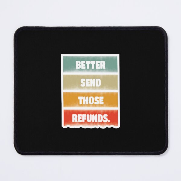 Item preview, Better send those refunds - Better Send Those Refunds funny designed and sold by Lets Be Positive (5.0) ⭐⭐⭐⭐⭐.