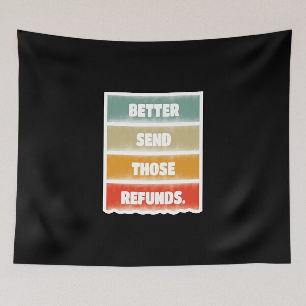 Item preview, Better send those refunds - Better Send Those Refunds funny designed and sold by Lets Be Positive (5.0) ⭐⭐⭐⭐⭐.