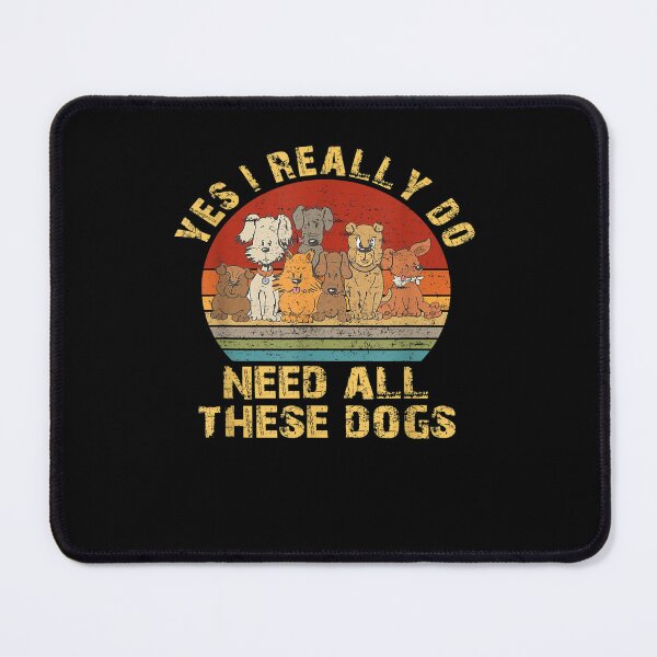 Item preview, Yes I Really Do Need All These Dogs Funny designed and sold by loutfileo.
