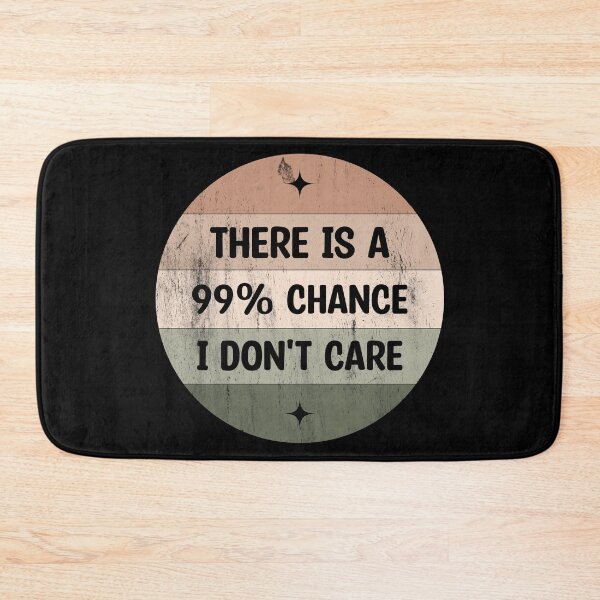 Item preview, There is a 99% chance i don't care - Sarcastic i don't care quote designed and sold by Blonc-ou.