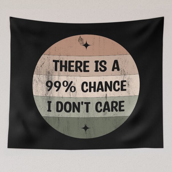 Item preview, There is a 99% chance i don't care - Sarcastic i don't care quote designed and sold by Blonc-ou.