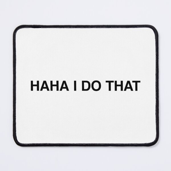 Item preview, Haha I do that designed and sold by MemeTees69.