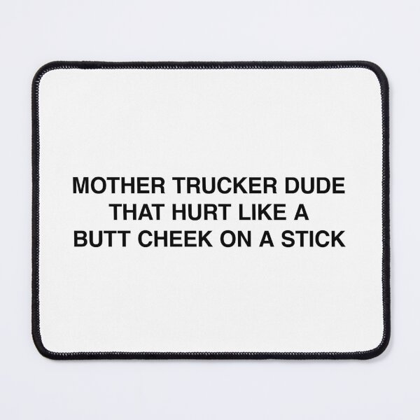 Item preview, Mother trucker dude that hurt like a butt cheek on a stick designed and sold by MemeTees69.