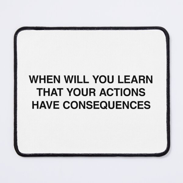 Item preview, When will you learn that your actions have consequences designed and sold by MemeTees69.