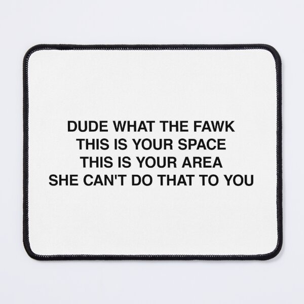Item preview, Dude what the fawk this is your space this is your area she can't do that to you designed and sold by MemeTees69.