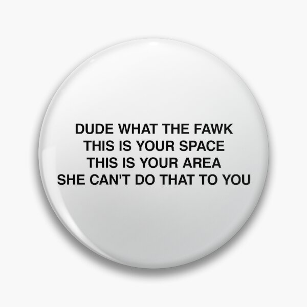 Item preview, Dude what the fawk this is your space this is your area she can't do that to you designed and sold by MemeTees69.