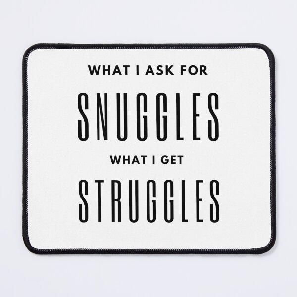 Item preview, what i ask for snuggles what i get struggles designed and sold by koki4you.