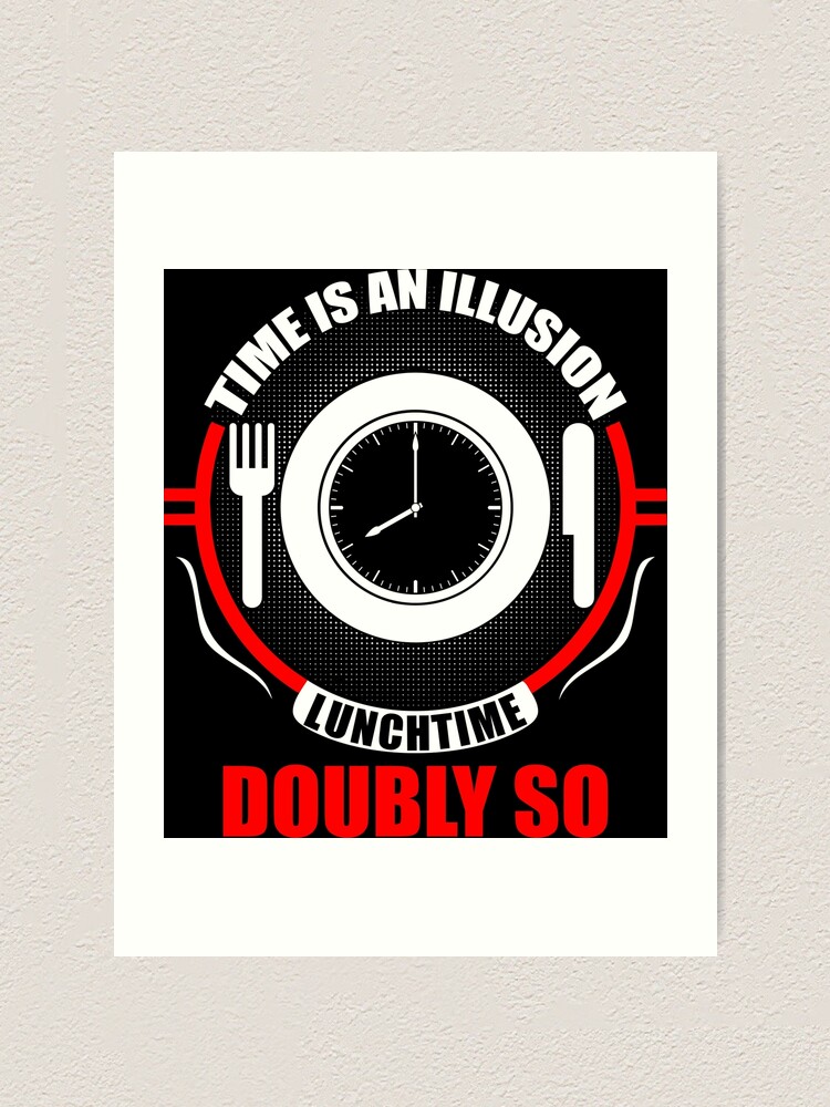 "Time is an Illusion, Lunchtime doubly so Hitchhiker's Guide to the Galaxy" Art Print for Sale