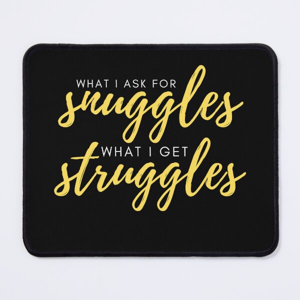Item preview, what i ask for snuggles what i get struggles designed and sold by koki4you.