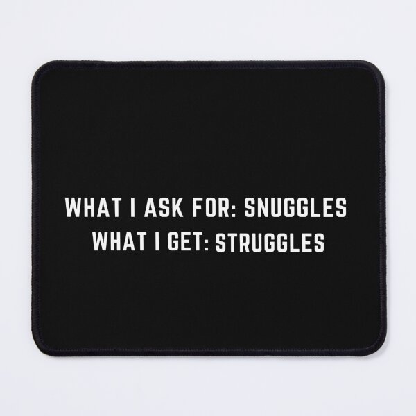 Item preview, Copy of what i ask for snuggles what i get struggles designed and sold by koki4you.