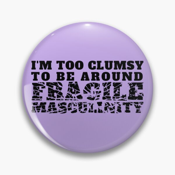 Item preview, I'm too clumsy to be around fragile masculinity  designed and sold by PellSilversmith.