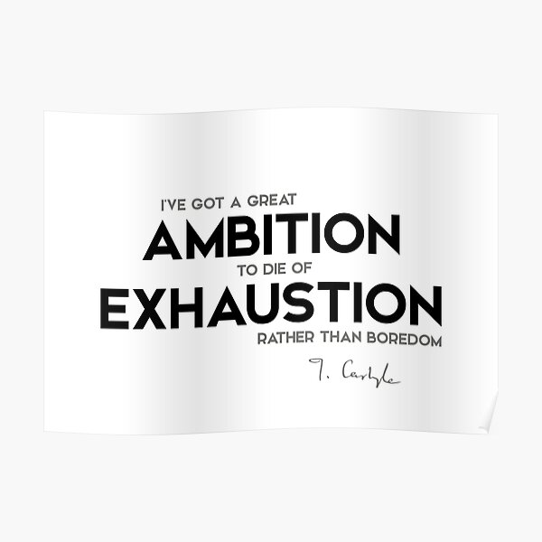ambition to die of exhaustion - thomas carlyle Poster