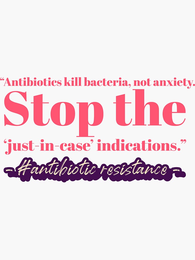 "Antibiotics kill bacteria, not anxiety. Stop the 'justincase