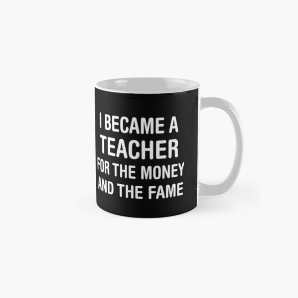 Item preview, I BECAME A TEACHER FOR THE MONEY AND THE FAME designed and sold by flamingarts.