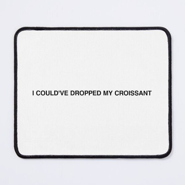 Item preview, I Could've Dropped My Croissant designed and sold by MemeTees69.