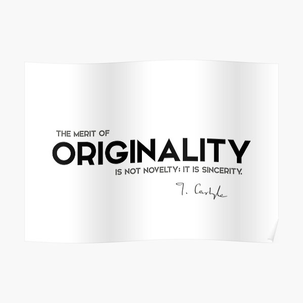 merit of originality, sincerity - thomas carlyle Poster