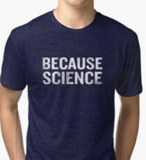 Because Science Funny Sarcastic Quote Nerd Gifts Tri-blend T-Shirt