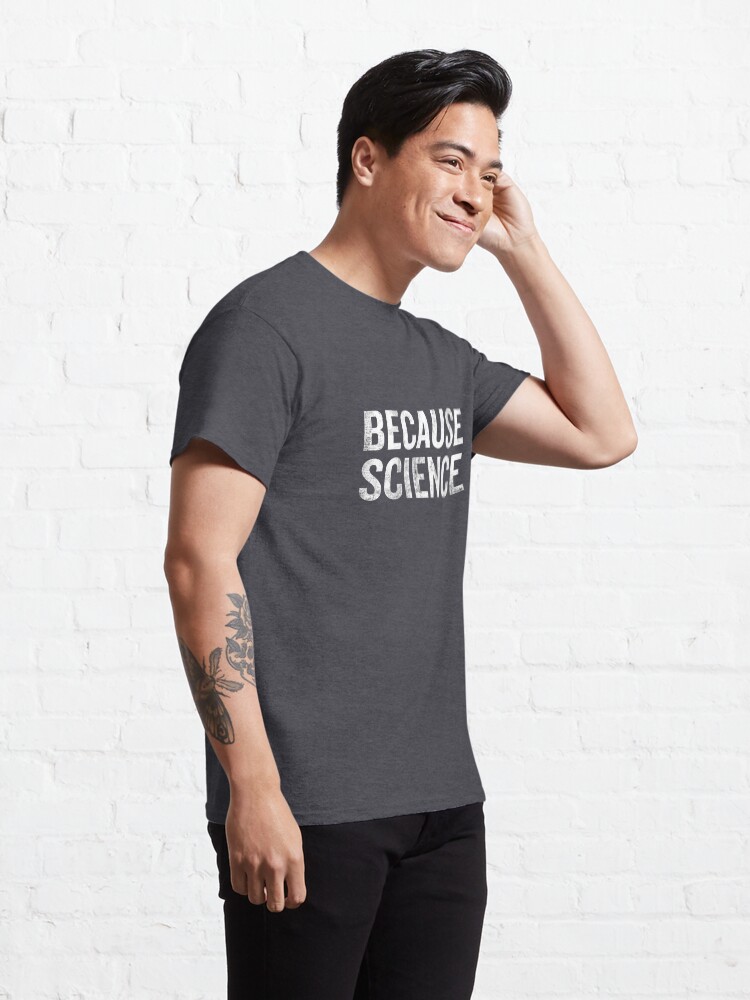 Alternate view of Because Science Funny Sarcastic Quote Nerd Gifts Classic T-Shirt