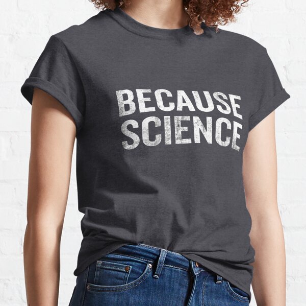Because Science Funny Sarcastic Quote Nerd Gifts Classic T-Shirt