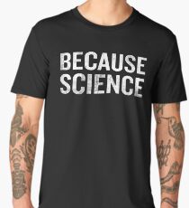 Because Science Funny Sarcastic Quote Nerd Gifts Men's Premium T-Shirt