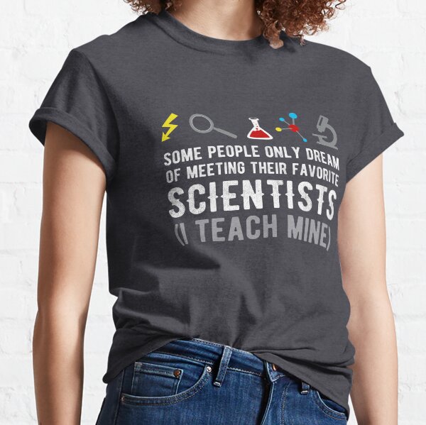 Science Teachers Funny Quote Scientist Physic Gag Classic T-Shirt