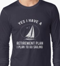 Yes I Have A Retirement Plan Go Sailing Funny Long Sleeve T-Shirt