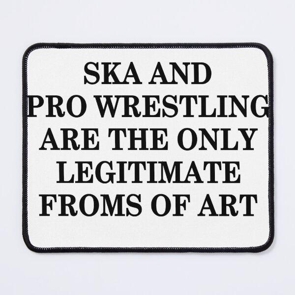 Item preview, Ska And Pro Wrestling Are The Only Legitimate Forms Of Art designed and sold by Freddy501  ⭐⭐⭐⭐⭐.