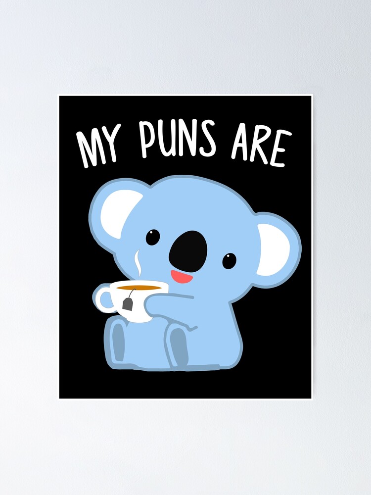 My Puns Are Koala Tea Funny Quality Pun Poster By Japaneseinkart Redbubble