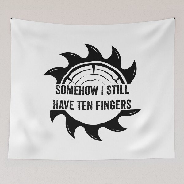 Item preview, Somehow I Still Have Ten Fingers - Funny Carpentry designed and sold by FirstTouch.