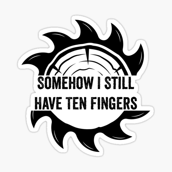 Item preview, Somehow I Still Have Ten Fingers - Funny Carpentry designed and sold by FirstTouch.