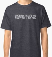 Underestimate Me That'll Be Fun Funny Quote Classic T-Shirt