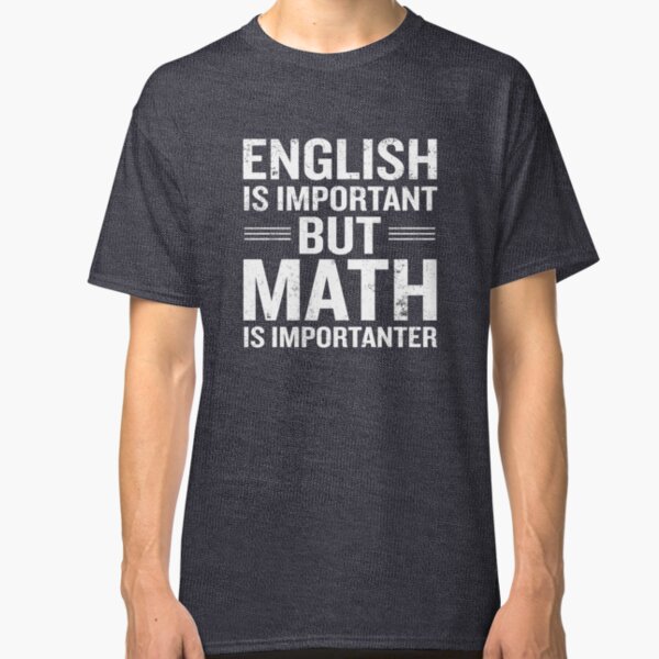 English Is Important But Math Is Importanter Funny Classic T-Shirt