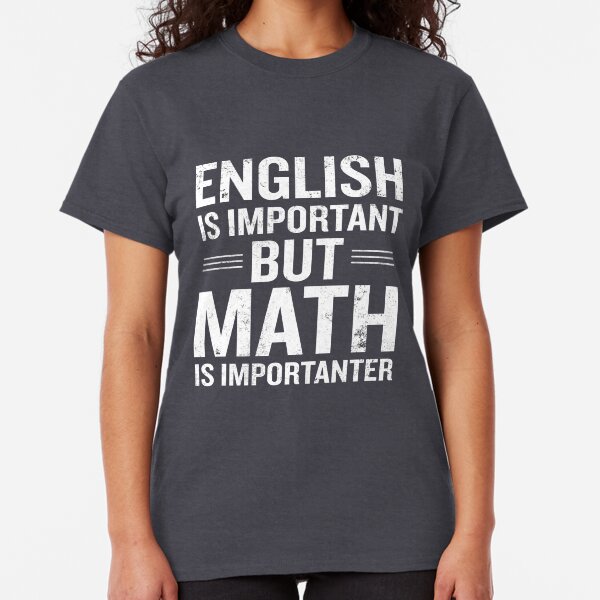 English Is Important But Math Is Importanter Funny Classic T-Shirt
