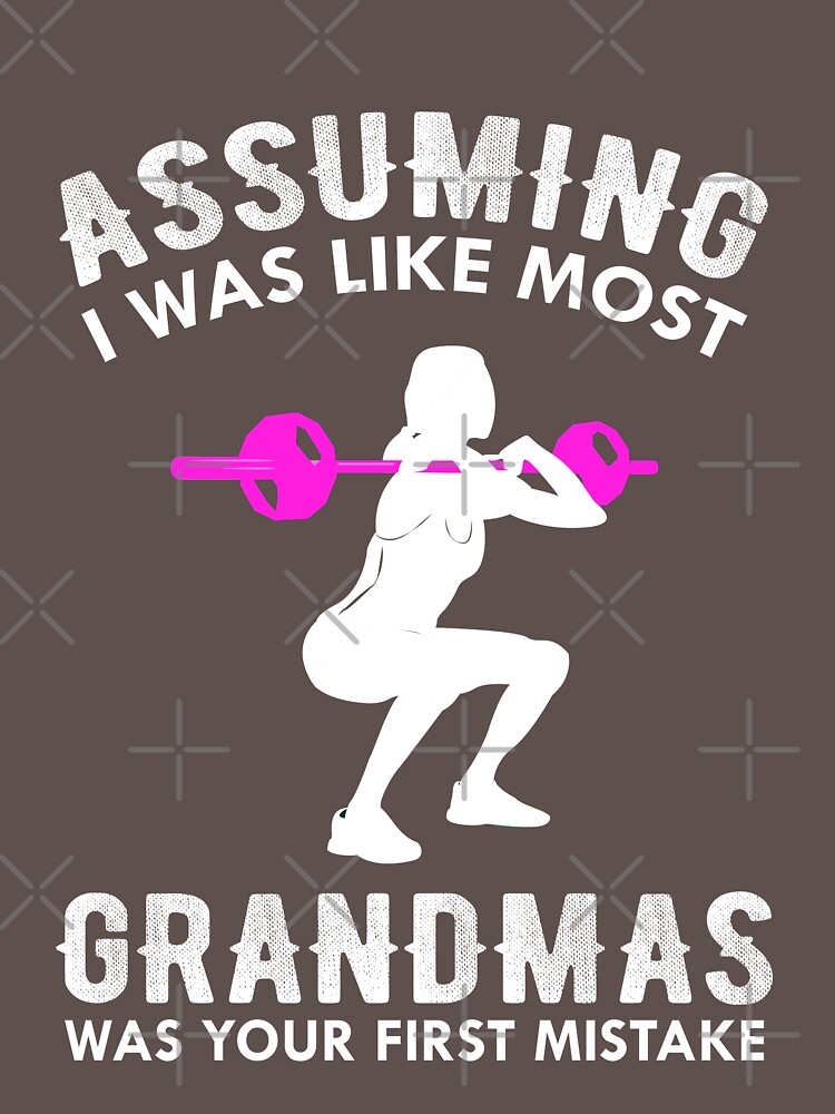 Assuming I Was Like Most Grandmas Funny Quote T Shirt By Japaneseinkart Redbubble 