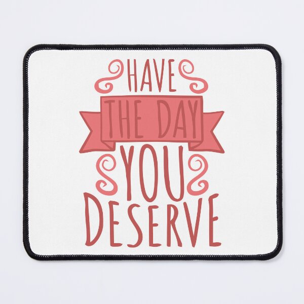 Item preview, Have the Day You Deserve designed and sold by LUNASTOR.