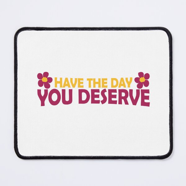 Item preview, Have the Day You Deserve designed and sold by LUNASTOR.