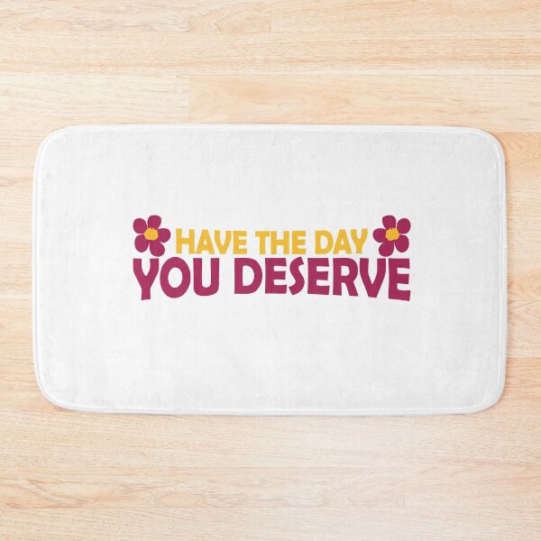 Item preview, Have the Day You Deserve designed and sold by LUNASTOR.