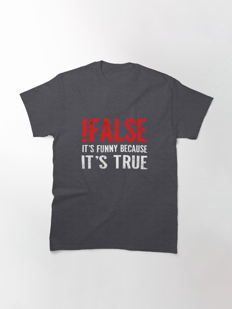 Alternate view of !False It's Funny Because It's True Programmer Quote Geek Classic T-Shirt