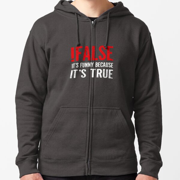 !False It's Funny Because It's True Programmer Quote Geek Zipped Hoodie