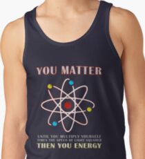 You Matter Than You Energy Funny Science Geek Quote Tank Top
