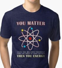 You Matter Than You Energy Funny Science Geek Quote Tri-blend T-Shirt
