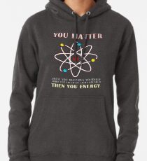 You Matter Than You Energy Funny Science Geek Quote Pullover Hoodie
