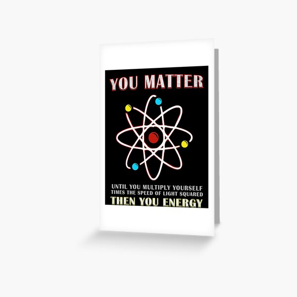 You Matter Than You Energy Funny Science Geek Quote Greeting Card