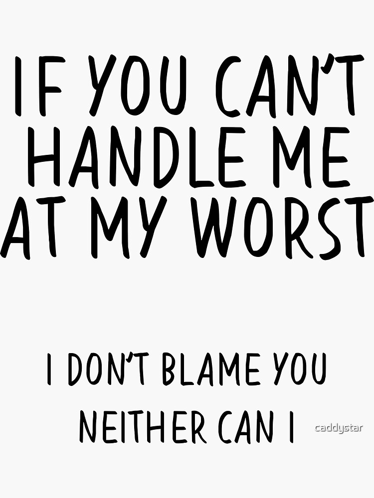 "If you can't handle me at my worst..." Sticker for Sale by caddystar